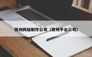 福安贺州网站制作公司（贺州平台公司）